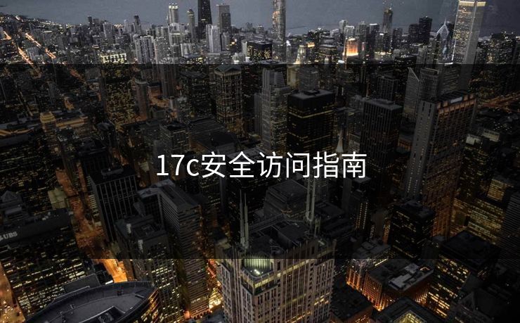 17c安全访问指南 17c安全访问指南